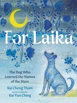 For Laika. The Dog Who Learned the Names of the Stars, Hardback/Kai Cheng Thom