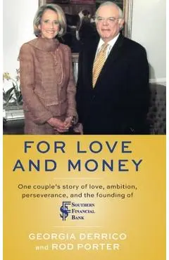 For Love and Money: One couple's story of love, ambition, perseverance, and the founding of Southern Financial Bank - Georgia Derrico