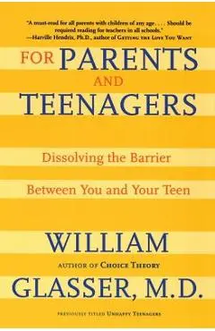 For Parents and Teenagers: Dissolving the Barrier Between You and Your Teen - William Glasser