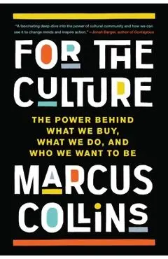 For the Culture: The Power Behind What We Buy, What We Do, and Who We Want to Be - Marcus Collins