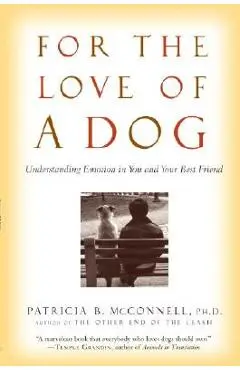 For the Love of a Dog: Understanding Emotion in You and Your Best Friend - Patricia Mcconnell