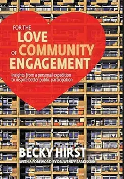 For the Love of Community Engagement: Insights from a personal expedition to inspire better public participation/Becky Hirst