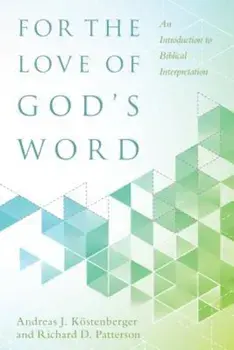 For the Love of God's Word: An Introduction to Biblical Interpretation, Hardcover/Andreas J. Kostenberger