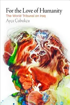 For the Love of Humanity: The World Tribunal on Iraq/Ayca Cubukcu