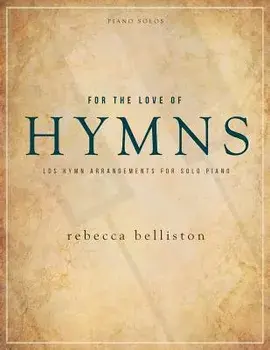 For the Love of Hymns: LDS Hymn Arrangements for Solo Piano, Paperback/Belliston Rebecca