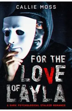 For the Love of Layla: A Dark Psychological Stalker Romance - Callie Moss