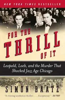 For the Thrill of It: Leopold, Loeb, and the Murder That Shocked Jazz Age Chicago, Paperback/Simon Baatz