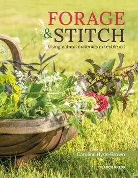 Forage & Stitch. Using Natural Materials in Textile Art, Paperback/Caroline Hyde-Brown