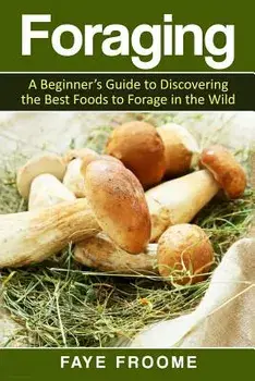 Foraging: A beginner's guide to discovering the best foods to forage in the wild, Paperback/Faye Froome