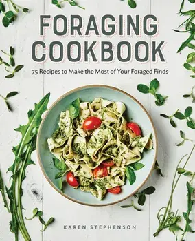 Foraging Cookbook: 75 Recipes to Make the Most of Your Foraged Finds, Paperback/Karen Stephenson