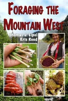 Foraging the Mountain West: Gourmet Edible Plants, Mushrooms, and Meat, Paperback/Thomas J. Elpel