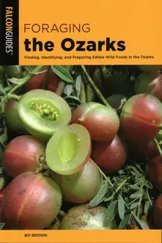 Foraging the Ozarks: Finding, Identifying, and Preparing Edible Wild Foods in the Ozarks, Paperback/Bo Brown