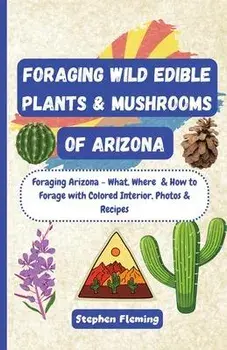 Foraging Wild Edible Plants & Mushrooms of Arizona, Paperback/Stephen Fleming