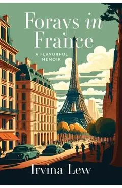 Forays in France: A Flavorful Memoir - Irvina Lew