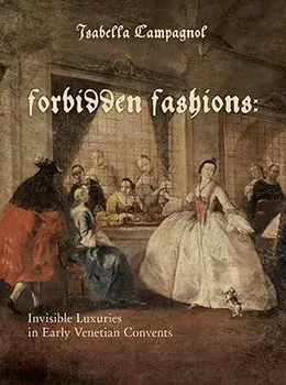 Forbidden Fashions: Invisible Luxuries in Early Venetian Convents, Hardcover/Isabella Campagnol