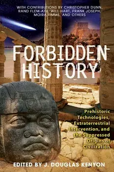 Forbidden History: Prehistoric Technologies, Extraterrestrial Intervention, and the Suppressed Origins of Civilization/J. Douglas Kenyon