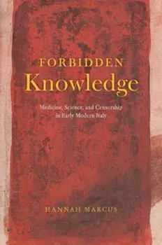 Forbidden Knowledge. Medicine, Science, and Censorship in Early Modern Italy, Paperback/Hannah Marcus