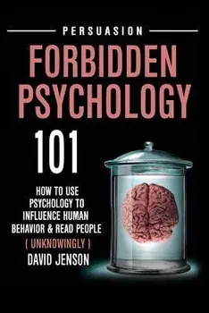 Forbidden Psychology 101: How to Use Psychology to Influence Human Behavior and Read People ( Unknowingly ), Paperback/David Jenson