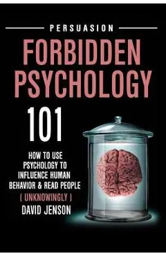 Forbidden Psychology 101: How to Use Psychology to Influence Human Behavior and Read People ( Unknowingly ) - David Jenson