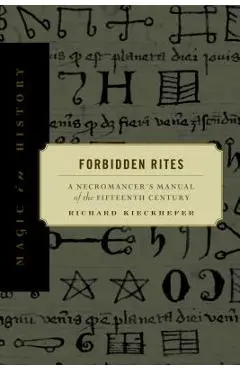 Forbidden Rites: A Necromancer S Manual of the Fifteenth Century - Richard Kieckhefer