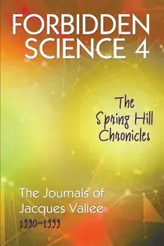Forbidden Science 4: The Spring Hill Chronicles, The Journals of Jacques Vallee 1990-1999, Paperback/Jacques Vallee