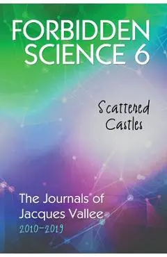 Forbidden Science 6: Scattered Castles, The Journals of Jacques Vallee 2010-2019 - Jacques Vallee