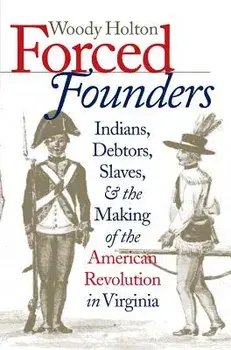 Forced Founders: Indians, Debtors, Slaves & the Making of the American Revolution in Virginia, Paperback/Woody Holton