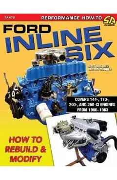 Ford Inline Six: How to Rebuild & Modify - Matt Cox