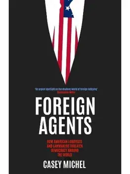 Foreign Agents. How American Lobbyists and Lawmakers Threaten Democracy Around the World, Paperback/Casey Michel