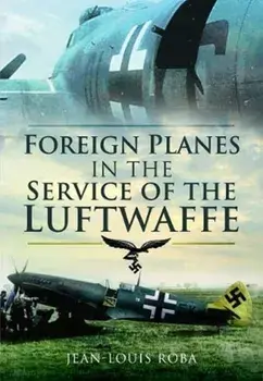 Foreign Planes in the Service of the Luftwaffe, Paperback/Jean-Louis Roba