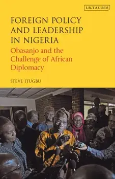 Foreign Policy and Leadership in Nigeria. Obasanjo and the Challenge of African Diplomacy, Paperback/Steve Itugbu