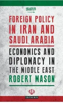 Foreign Policy in Iran and Saudi Arabia. Economics and Diplomacy in the Middle East, Paperback/Dr Robert Mason