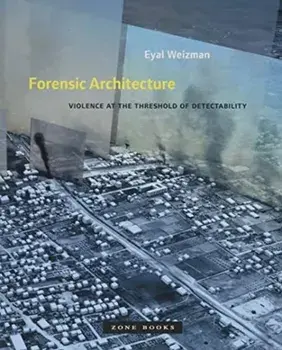 Forensic Architecture. Violence at the Threshold of Detectability, Paperback/Eyal Weizman