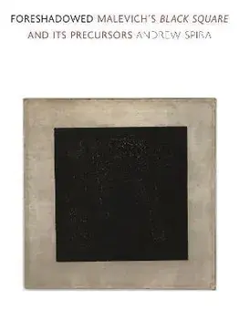 Foreshadowed. Malevich's Black Square and Its Precursors, Hardback/Andrew Spira