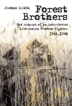 Forest Brothers: The Account of an Anti-Soviet Lithuanian Freedom Fighter, 1944-1948, Paperback/Juozas Luksa