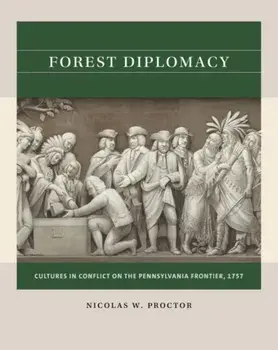 Forest Diplomacy: Cultures in Conflict on the Pennsylvania Frontier, 1757, Paperback/Nicolas W. Proctor