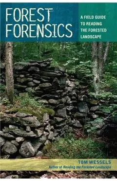 Forest Forensics: A Field Guide to Reading the Forested Landscape - Tom Wessels