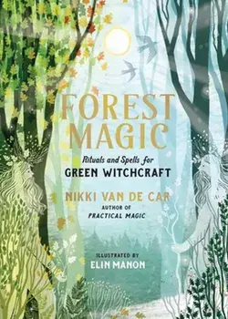 Forest Magic. Rituals and Spells for Green Witchcraft, Hardback/Nikki Van De Car