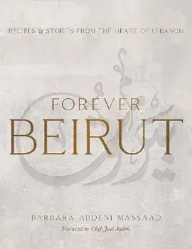 Forever Beirut. Recipes And Stories From The Heart Of Lebanon, Hardback/Barbara Abdeni Massaad