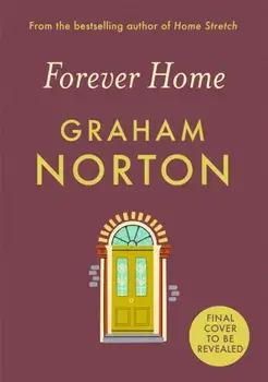 Forever Home. FROM THE SUNDAY TIMES BESTSELLING AUTHOR, Hardback/Graham Norton