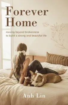 Forever Home. Moving Beyond Brokenness to Build a Strong and Beautiful Life, Hardback/Anh Lin
