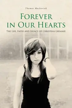 Forever in Our Hearts: The Life, Faith and Legacy of Christina Grimmie, Paperback/Thomas Mockoviak