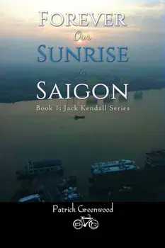 Forever Our Sunrise in Saigon. Book 1: Jack Kendall Series, Hardback/Patrick Greenwood