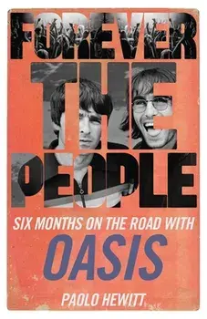 Forever the People: Six Months on the Road with Oasis, Paperback/Paolo Hewitt