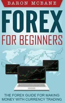 Forex for Beginners: The Forex Guide for Making Money with Currency Trading, Hardcover/Baron McBane