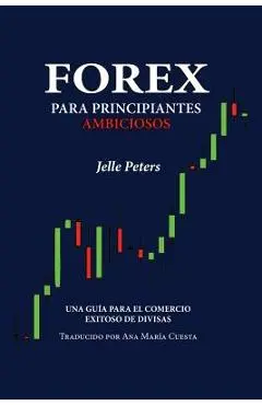 Forex para Principiantes Ambiciosos: Una gu�a para el comercio exitoso de divisas - Ana Mar�a Cuesta