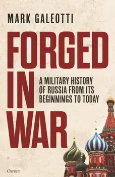 Forged in War. A military history of Russia from its beginnings to today, Hardback/***