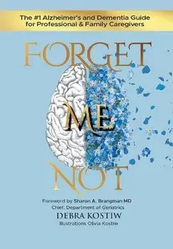 Forget Me Not: The #1 Alzheimer's and Dementia Guide for Professional and Family Caregivers, Hardcover/Debra Kostiw