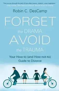 Forget the Drama, Avoid the Trauma: Your How-To (and How-not-to) Guide to Divorce, Paperback/Robin C. Descamp