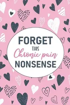 Forget This Chronic Pain Nonsense: A Pain & Symptom Tracking Journal for Chronic Pain & Illness, Paperback/Wellness Warrior Press